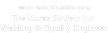 비파괴검사 최신기술 교육 및 검사원 인재 양성기관 The Korea Society for Welding & Quality Engineer